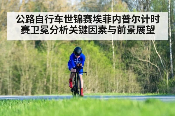 公路自行车世锦赛埃菲内普尔计时赛卫冕分析关键因素与前景展望